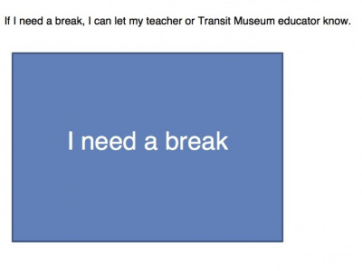 If I need a break, I can let my teacher or Transit Museum educator know.