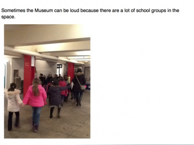 Sometimes the Museum can be loud because there are a lot of school groups in the space.
