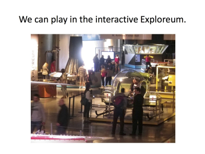 We can play in the interactive Exploreum.