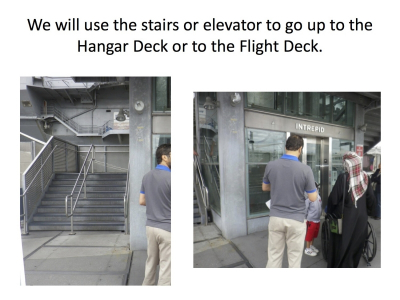 We will use the stairs or elevator to go up to the Hangar Deck or to the Flight Deck.
